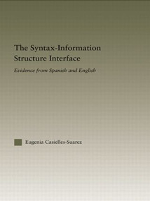 The Syntax-Information Structure Interface (Evidence from Spanish and English) by Eugenia Casielles-Suárez, 9780415537506