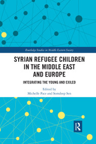 Syrian Refugee Children in the Middle East and Europe (Integrating the Young and Exiled) by Michelle Pace, Somdeep Sen, 9780367592448