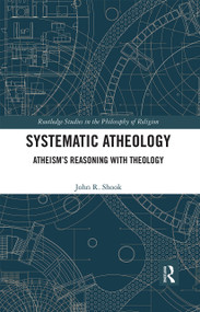 Systematic Atheology (Atheism's Reasoning with Theology) by John R. Shook, 9780367667320