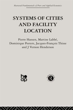 Systems of Cities and Facility Location by P. Hansen, J. Henderson, M. Labbe, J. Peeters, J. Thisse, 9780415866347
