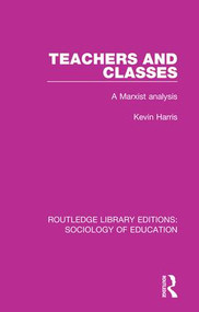 Teachers and Classes (A Marxist analysis) by Kevin Harris, 9781138222618