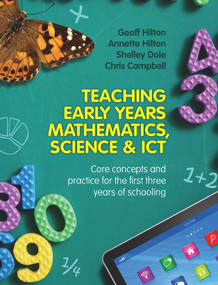 Teaching Early Years Mathematics, Science & ICT (Core Concepts and Practice for the First Three Years of Schooling) by Annette Hilton, Geoff Hilton, Shelley Dole, Chris Campbell, 9781743314418