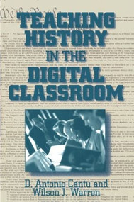 Teaching History in the Digital Classroom by D.Antonio Cantu, Wilson J. Warren, 9780765609939