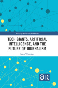 Tech Giants, Artificial Intelligence, and the Future of Journalism by Jason Paul Whittaker, 9780367661090