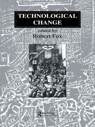 Technological Change (Methods and Themes in the History of Technology) by Robert Fox, 9789057023378