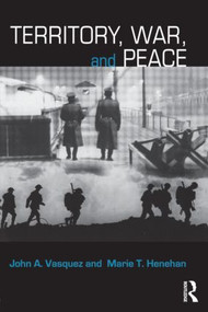 Territory, War, and Peace by John A. Vasquez, Marie T. Henehan, 9780415424141