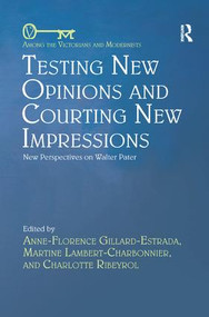 Testing New Opinions and Courting New Impressions (New Perspectives on Walter Pater) by Anne-Florence Gillard-Estrada, Martine Lambert-Charbonnier, Charlotte Ribeyrol, 9780367346454