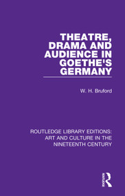 Theatre, Drama and Audience in Goethe's Germany by W. H. Bruford, 9781138364837