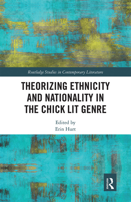 Theorizing Ethnicity and Nationality in the Chick Lit Genre by Erin Hurt, 9780367664756