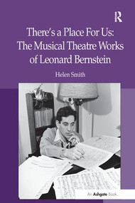 There's a Place For Us: The Musical Theatre Works of Leonard Bernstein by Helen Smith, 9781138274563