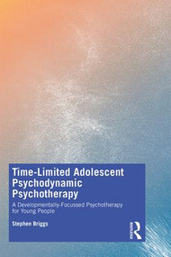 Time-Limited Adolescent Psychodynamic Psychotherapy (A Developmentally Focussed Psychotherapy for Young People) by Stephen Briggs, 9781138366664