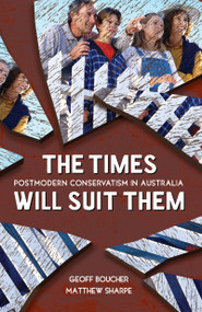 The Times Will Suit Them (Postmodern conservatism in Australia) by Geoff Boucher, 9781741756241