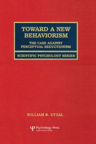 Toward A New Behaviorism (The Case Against Perceptual Reductionism) by William R. Uttal, 9781138882881