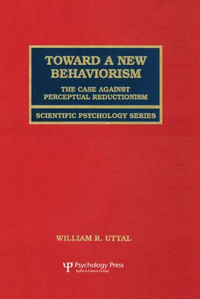 Toward A New Behaviorism (The Case Against Perceptual Reductionism) by William R. Uttal, 9781138882881