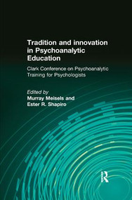 Tradition and innovation in Psychoanalytic Education (Clark Conference on Psychoanalytic Training for Psychologists) by Murray Meisels, Ester R. Shapiro, 9781138985940