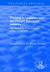 Training in Logistics and the Freight Transport Industry (The Experience of the European Project ADAPT-FIT) by Alfonso Morvillo, Gennaro Ferrara, 9781138735033