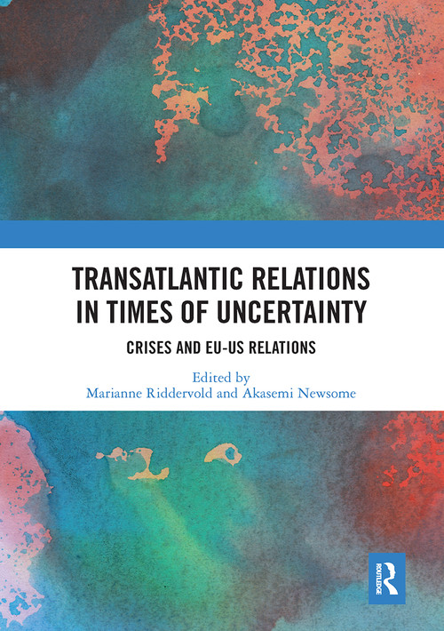 Transatlantic Relations in Times of Uncertainty (Crises and EU-US Relations) by Marianne Riddervold, Akasemi Newsome, 9780367661540