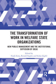 The Transformation of Work in Welfare State Organizations (New Public Management and the Institutional Diffusion of Ideas) by Frank Sowa, Ronald Staples, Stefan Zapfel, 9780367591342