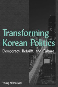 Transforming Korean Politics (Democracy, Reform, and Culture) by Young Whan Kihl, 9780765614285