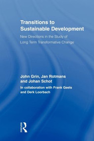 Transitions to Sustainable Development (New Directions in the Study of Long Term Transformative Change) by John Grin, Jan Rotmans, Johan Schot, 9780415898041