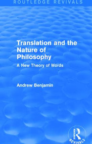Translation and the Nature of Philosophy (Routledge Revivals) (A New Theory of Words) by Andrew Benjamin, 9781138779136