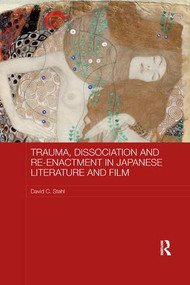 Trauma, Dissociation and Re-enactment in Japanese Literature and Film by David Stahl, 9780367172671