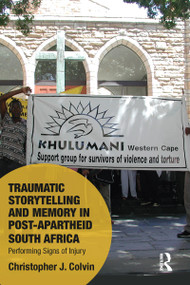 Traumatic Storytelling and Memory in Post-Apartheid South Africa (Performing Signs of Injury) by Christopher J. Colvin, 9780367582142