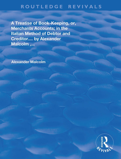 A treatise of book-keeping, or, merchant accounts (in the Italian method of debtor and creditor) by Malcolm Alaexander, 9780367175382