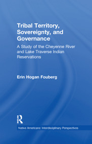 Tribal Territory, Sovereignty, and Governance (A Study of the Cheyenne River and Lake Traverse Indian Reservations) by Erin Fouberg, 9781138993877