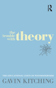 The Trouble with Theory (The educational costs of postmodernism) by Gavin Kitching, 9781741755220