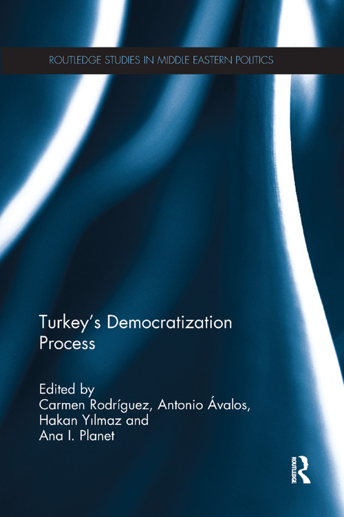 Turkey's Democratization Process by Carmen Rodriguez, Antonio Avalos, Hakan Yilmaz, Ana Planet, 9781138377837