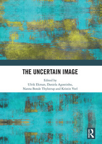 The Uncertain Image by Ulrik Ekman, Daniela Agostinho, Nanna Bonde Thylstrup, Kristin Veel, 9780367586010