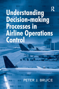 Understanding Decision-making Processes in Airline Operations Control by Peter J. Bruce, 9781138247925