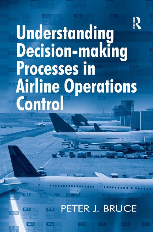 Understanding Decision-making Processes in Airline Operations Control by Peter J. Bruce, 9781138247925