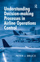 Understanding Decision-making Processes in Airline Operations Control by Peter J. Bruce, 9781138247925
