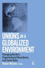 Unions in a Globalized Environment (Changing Borders, Organizational Boundaries and Social Roles) by Bruce Nissen, 9780765608703