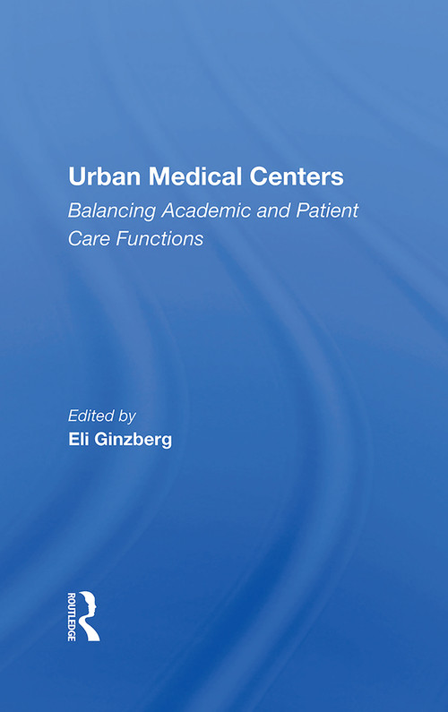 Urban Medical Centers (Balancing Academic And Patient Care Functions) by Eli Ginzberg, 9780367215422