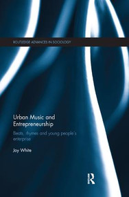 Urban Music and Entrepreneurship (Beats, Rhymes and Young People's Enterprise) by Joy White, 9781138608894