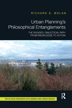 Urban Planning's Philosophical Entanglements (The Rugged, Dialectical Path from Knowledge to Action) by Richard S Bolan, 9781138387188
