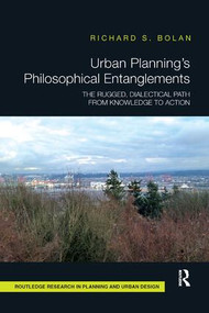 Urban Planning's Philosophical Entanglements (The Rugged, Dialectical Path from Knowledge to Action) by Richard S Bolan, 9781138387188