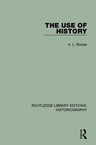 The Use of History by A. L. Rowse, 9781138640047