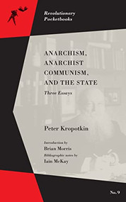 Anarchism, Anarchist Communism, and The State (Three Essays) by Peter Kropotkin, Brian Morris, Iain McKay, 9781629635750