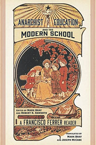 Anarchist Education and the Modern School (A Francisco Ferrer Reader) by Francisco Ferrer, Robert H. Haworth, Mark Bray, 9781629635095