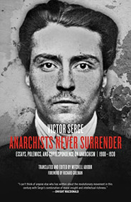 Anarchists Never Surrender (Essays, Polemics, and Correspondence on Anarchism, 1908-1938) by Victor Serge, Mitchell Abidor, Richard Greeman, 9781629630311