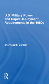 U.s. Military Power And Rapid Deployment Requirements In The 1980s by Sherwood S Cordier, 9780367215255