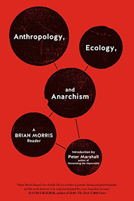 Anthropology, Ecology, and Anarchism (A Brian Morris Reader) by Brian Morris, Peter Marshall, 9781604860931