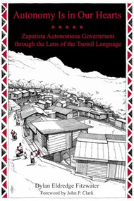 Autonomy Is in Our Hearts (Zapatista Autonomous Government through the Lens of the Tsotsil Language) by Dylan Eldredge Fitzwater, John P. Clark, 9781629635804