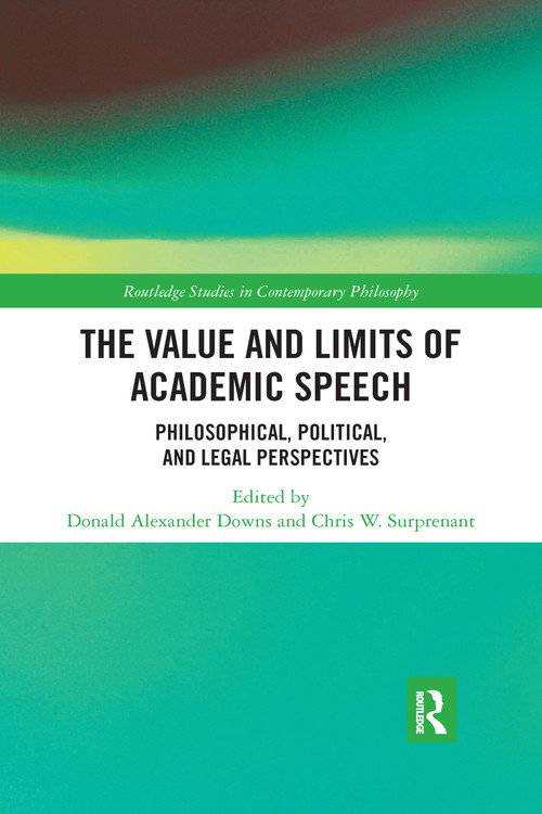 The Value and Limits of Academic Speech (Philosophical, Political, and Legal Perspectives) by Donald Alexander Downs, Chris W. Surprenant, 9780367591021