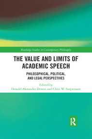 The Value and Limits of Academic Speech (Philosophical, Political, and Legal Perspectives) by Donald Alexander Downs, Chris W. Surprenant, 9780367591021