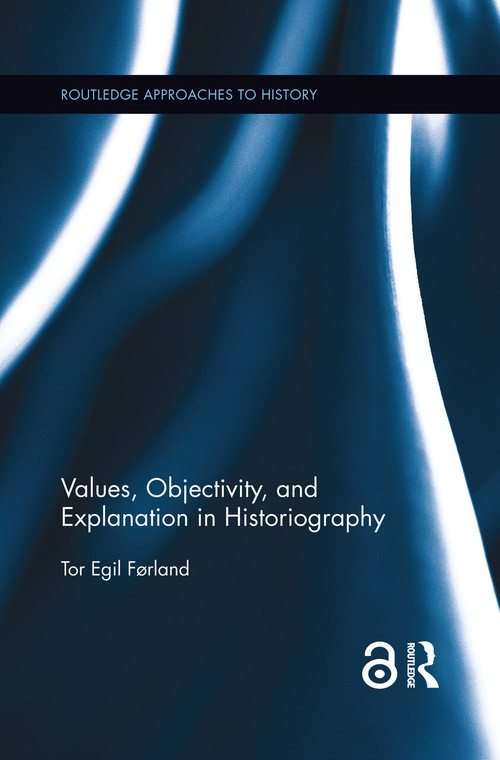 Values, Objectivity, and Explanation in Historiography by Tor Egil Førland, 9780367344481